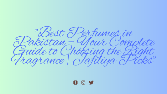 "Best Perfumes in Pakistan – Your Complete Guide to Choosing the Right Fragrance | Jafiliya Picks"